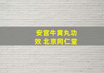 安宫牛黄丸功效 北京同仁堂